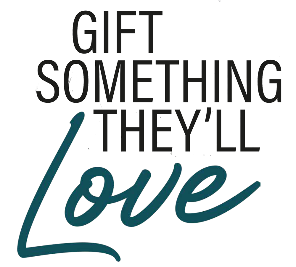 GIFT SOMETHING THEY'LL LOVE